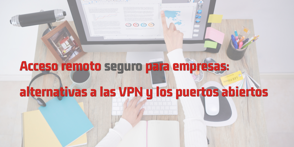 MICROMOUSE BLOG Acceso remoto seguro para empresas: alternativas a las VPN y los puertos abiertos
